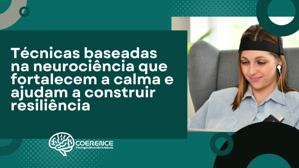 Técnicas baseadas na neurociência que fortalecem a calma e ajudam a construir resiliência