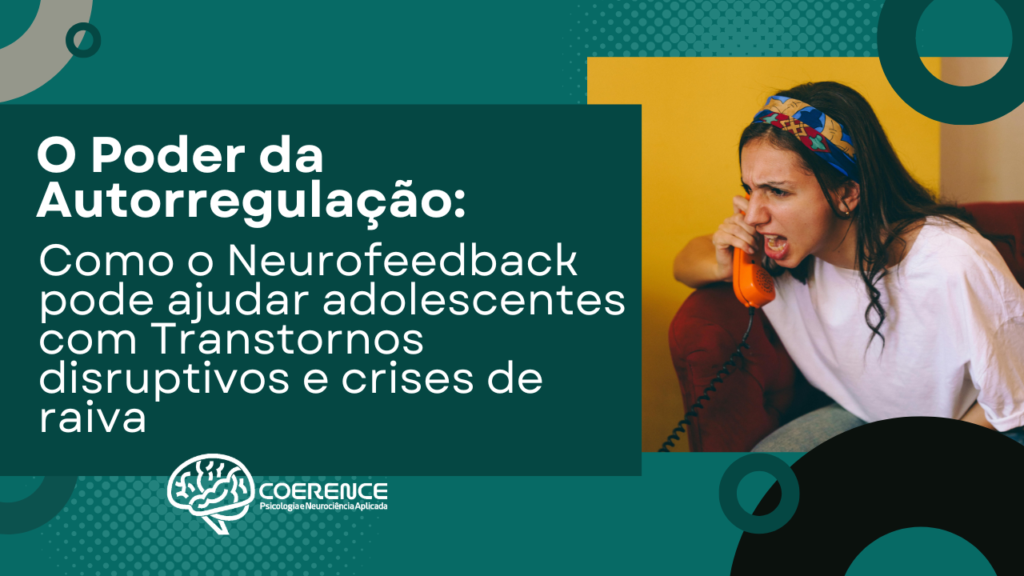 O poder da autorregulação: como o Neurofeedback pode ajudar adolescentes com Transtornos Disruptivos e crises de raiva