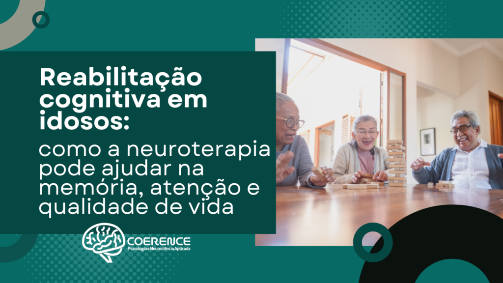 Reabilitação cognitiva em idosos: como a neuroterapia pode ajudar na memória, atenção e qualidade de Vida